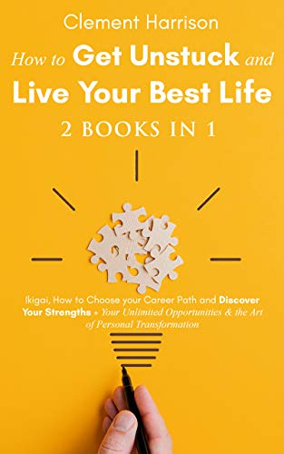 Amazon Com How To Get Unstuck And Live Your Best Life 2 Books In 1 Ikigai How To Choose Your Career Path And Discover Your Strengths Your Unlimited Opportunities The Art
