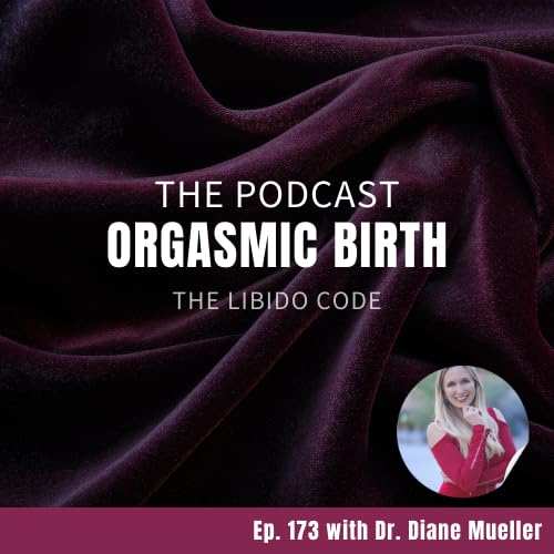 The Pleasure Practice: Rekindling Desire After Baby with Dr. Diane Mueller - Ep. 173