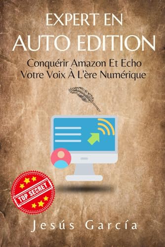 Expert En Auto-Édition: Conquérir Amazon Et Echo Votre Voix À L’ère Numérique (publier son livre sur amazon kindle)