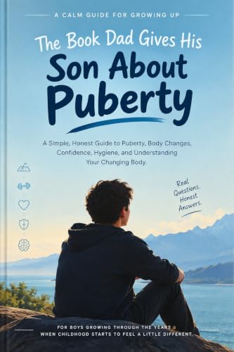 The Book Dad Gives His Son About Puberty: A Simple, Honest Guide to Puberty, Body Changes, Confidence, Hygiene, and Understanding Your Changing Body. (English Edition)