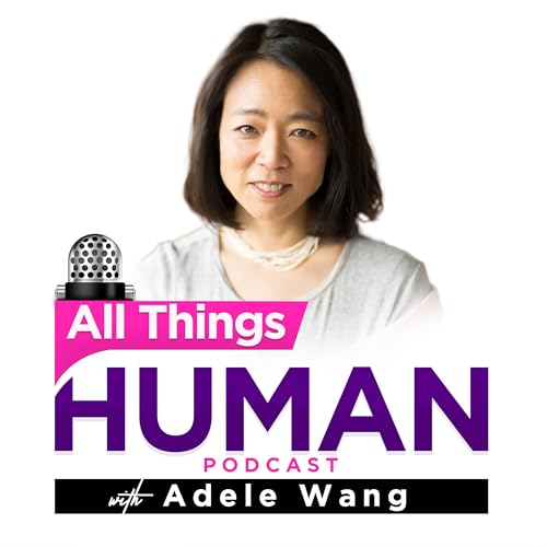 All Things Human with Adele Wang cover art