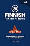20 Finnish Short Stories for Beginners: An English-Finnish Dual-Language Book for Easy Reading and Learning (Dual-Language Short Stories for Beginners)