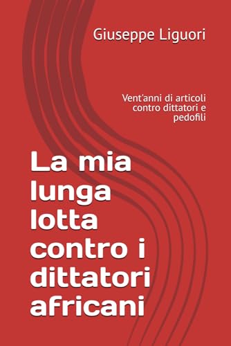  La mia lunga lotta contro i dittatori africani: Vent\'anni di articoli contro dittatori e pedofili
