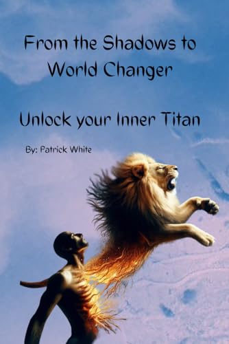From the Shadows to World Changer: Unlock Your Inner Titan