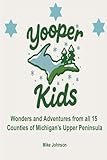YOOPER KIDS: Wonders and Adventures from all 15 Counties in Michigan's Upper Peninsula