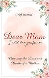 Dear Mom Will Love You Forever Grief Journal - Grieving the Loss and Death of a Mother: Beautiful Red Flowers and Light Design