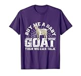 Buy Me A Baby Goat Then We Can Talk T-Shirt