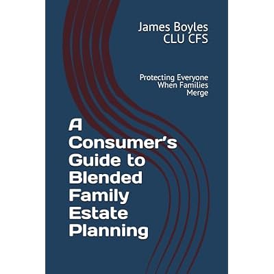 A Consumer&rsquo;s Guide to Blended Family Estate Planning: Protecting Everyone When Families Merge