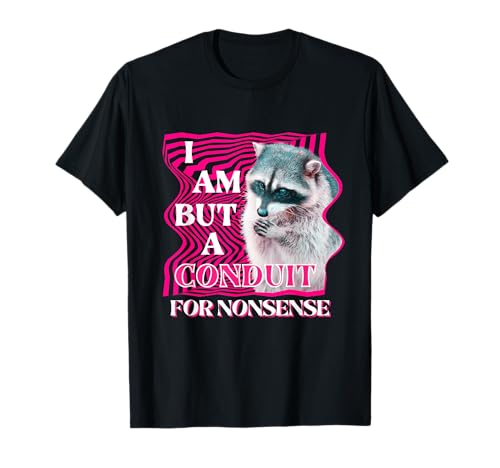 UnhingedHellions I Am But A Conduit For Nonsense Funny Raccoon Meme Funky Unisex-Adults T-Shirt