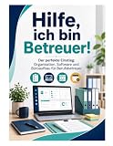 Hilfe, ich bin Betreuer: Der Perfekte Einstieg: Organisation, Software und Büroaufbau für Berufsbetreuer