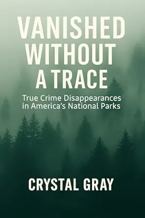 Vanished Without A Trace : Part 2- True Crime Disappearances in America's National Parks