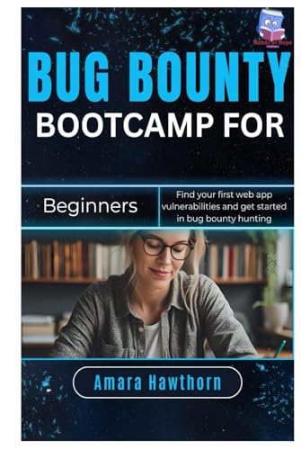 Bug Bounty Bootcamp for Beginners: Find your first web app vulnerabilities and get started in bug...