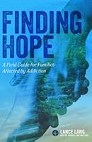 Finding Hope: A Field Guide for Families Affected by Addiction 0990311813 Book Cover