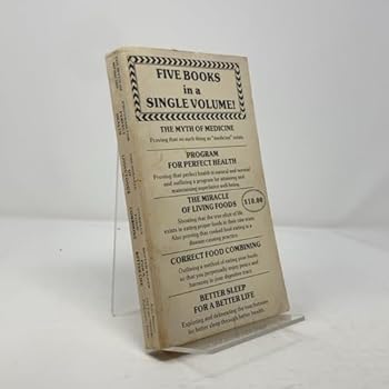 THE MYTH OF MEDICINE, PROGRAM FOR PERFECT HEALTH; MIRACLE OF LIVING FOODS; CORRECT FOOD COMBINING; BETTER SLEEP FOR A BETTER LIFE Five Books in a Single Volume! Life Science Series, 6
