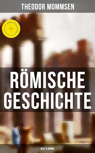 Römische Geschichte (Alle 6 Bände): Bereicherte Ausgabe. Die Geschichte Roms von den Anfängen bis zur Zeit Diokletians (German Edition)