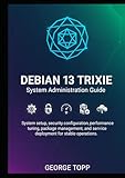 Debian 13 Trixie System Administration Guide: System setup, security configuration, performance tuning, package management, and service deployment for stable operations.