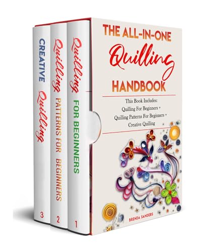 THE ALL-IN-ONE QUILLING HANDBOOK: This Book Includes: Quilling For Beginners + Quilling Patterns For Beginners + Creative Quilling