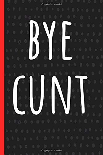 Bye Cunt: Funny Notebook, Coworker Leaving Gifts, a Great Card Alternative or Can Be Used as Memory / Guest Book.