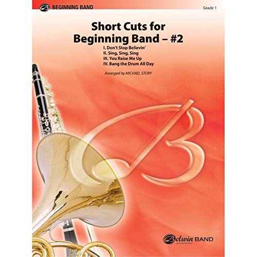 Book cover of Short Cuts for Beginning Band #2: I. Don't Stop Believin', II. Sing, Sing, Sing, III. You Raise Me Up, IV. Bang the Drum All Day, Conductor Score (Pop Beginning Band)