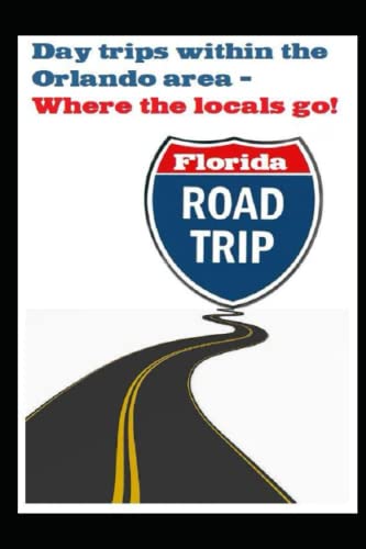 Day Trips within the Orlando Area: Where the Florida Natives Go (Travel Guides)