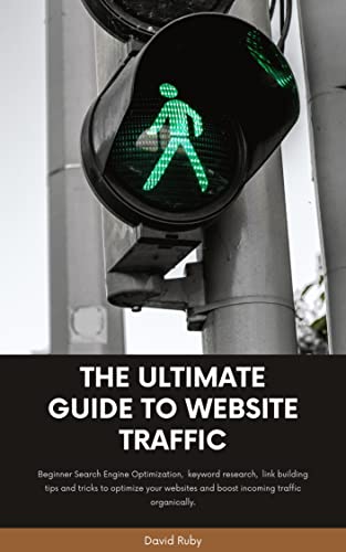 THE ULTIMATE GUIDE TO WEBSITE TRAFFIC: BEGINNER ON-PAGE AND OFF-PAGE SEO TECHNIQUES FOR IMPROVED WEBSITE TRAFFIC