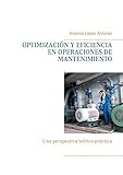  OPTIMIZACIÓN Y EFICIENCIA EN OPERACIONES DE MANTENIMIENTO: Una perspectiva teórico-práctica
