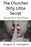 The Churches' Dirty Little Secret: Sexual Sin in the Church 1727161122 Book Cover
