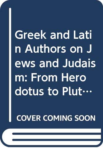 Greek and Latin Authors on Jews and Judaism, Volume One: From Herodotus to Plutarch (Fontes Ad Res Judaicas Spectantes) (English, Ancient Greek and Latin Edition)