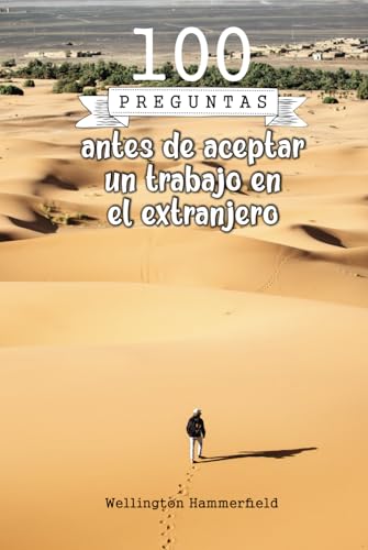 100 preguntas antes de aceptar un trabajo en el extranjero: Explora tus motivaciones y expectativas mientras reflexionas sobre tu futuro laboral en ... hacia una experiencia enriquecedora.
