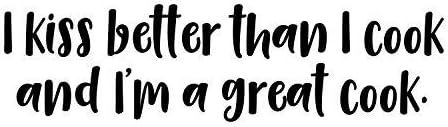 Calcomanía de vinilo para pared, con texto en inglés "I Kiss Better Than I Cook and I'm A Great Cook", 8 x 30 pulgadas, calcomanías divertidas para
