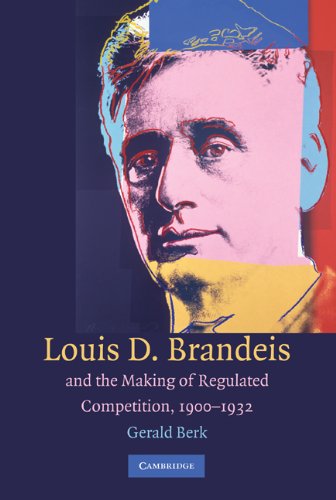 Louis D. Brandeis and the Making of Regulated Competition, 1900–1932