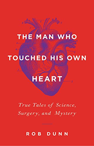 The Man Who Touched His Own Heart: True Tales of Science, Surgery, and Mystery
