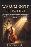 WARUM GOTT SCHWEIGT: Eine christliche Parabel für alle, die auf Gottes Eingreifen warten und seine Liebe neu spüren wollen. - Geschenktipp