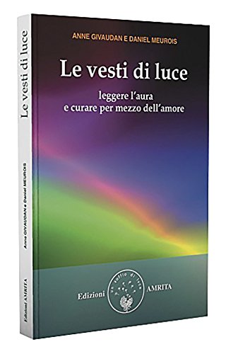 Le vesti di luce. Leggere l'aura e curare per mezzo dell'amore Le vesti di luce. Leggere l'aura e curare per mezzo dell'amore