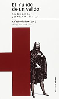 El mundo de un valido: Don Luis de Haro y su entorno, 1643-1661