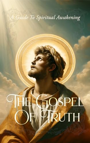 The Gospel Of Truth: A Guide to Spiritual Awakening