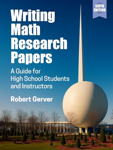 Writing Math Research Papers: A Guide for High School Students and Instructors, 6th Edition