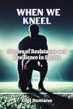 When We Kneel: Stories of Resistance and Resilience in Sports