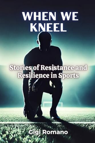 When We Kneel: Stories of Resistance and Resilience in Sports