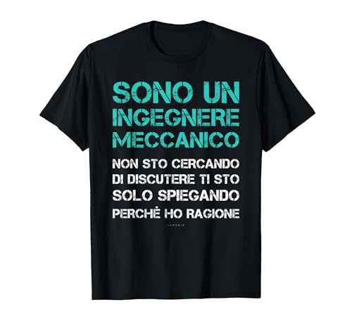 Frase Tee Shirt: Sono un ingegnere meccanico non sto cercando di discutere ti sto solo spiegando perchè ho ragione. Magliette con scritte divertenti e frasi originali, ironiche e simpatiche. Maglie per uomo e ragazzo. Marca LUMOMIX.