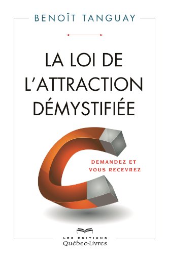 La loi de l'attraction démystifiée: Demandez et vous recevrez