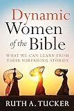 Dynamic Women of the Bible: What We Can Learn From Their Surprising Stories