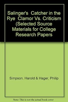Salinger's " Catcher in the Rye " Clamor Vs. Criticism (Selected Source Materials for College Research Papers