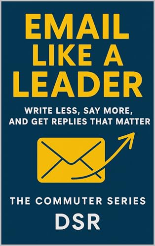 Email Like a Leader: Write Less, Say More, and Get Replies That Matter (The Commuter Series: Quick Tools for Smart People on the Move)