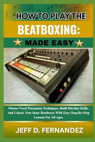Photo de HOW TO PLAY THE BEATBOXING:MADE EASY: Master Vocal Percussion Techniques, Build Rhythm Skills, And Unlock Your Inner Beatboxer With Easy Step-By-Step Lessons For All Ages