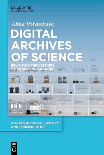 Digital Archives of Science: Revisiting the Vestiges of Knowledge-Making (Studies in Digital History and Hermeneutics, 12)
