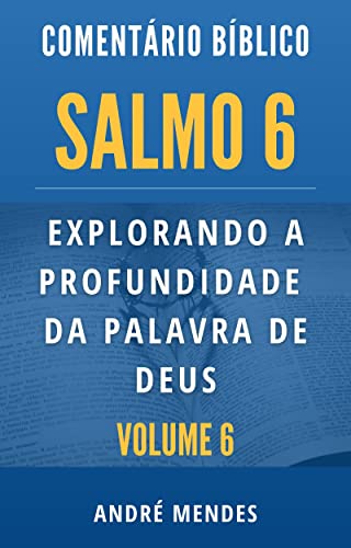 Comentário Bíblico Salmo 6: Explorando a Profundidade da Palavra de Deus