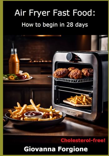 Air Fryer Fast Food: How to begin in 28 days