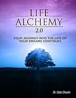 Life Alchemy 2.0: Your Journey Into the Life of Your Dreams Continues 0989704637 Book Cover