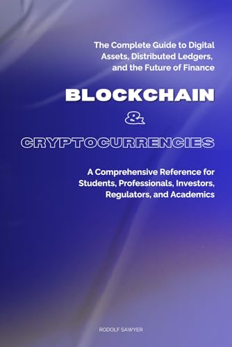 Blockchain & Cryptocurrencies: A Comprehensive Reference for Students, Professionals, Investors, Regulators, and Academics: The Complete Guide to ... Ledgers, and the Future of Finance